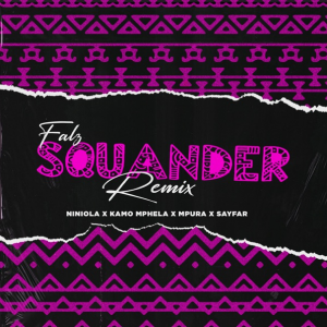 Falz - Squander (Remix) ft. Niniola x Sayfar x Kamo Mphela x Mpura